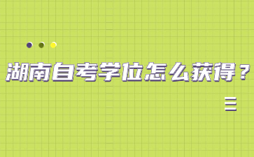 湖南自考学位怎么获得?