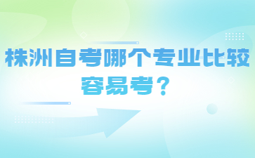 株洲自考哪个专业比较容易考?