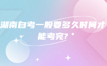 湖南自考一般要多久时间才能考完?
